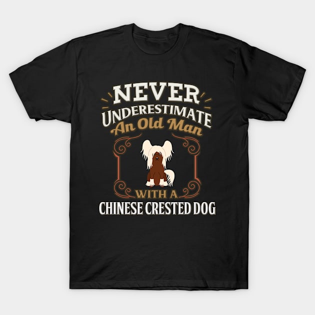 Never Under Estimate An Old Man With A Chinese Crested Dog - Gift For Chinese Crested Dog Owner Chinese Crested Dog Lover T-Shirt by HarrietsDogGifts